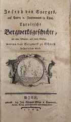 Joseph von Sperges, Tyrolische Bergwerkgeschichte, mit alten Urkunden, und einem Anhange, worinn das Bergwerk zu Schwatz beschrieben wird.