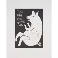 David Shrigley, FAT PIG WE LOVE YOU, 2020, Linocut, 5/30