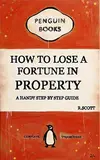 R Scott, How to Lose a Fortune in Property