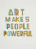 Bob and Roberta Smith, ART MAKES PEOPLE POWERFUL, 2014, Screenprint, 5/100