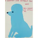 David Shrigley, I CANNOT LIVE WITHOUT YOU, 2019, Colour screenprint, 66/125
