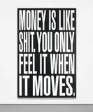 Barbara Kruger, Untitled (Money is Like Shit, You Only Feel it When it Moves), 2011, digital print on vinyl