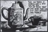 Peter Clarke, They Say There is Nothing Like a Nice Cup of Tea, But at Times They (Who Ever They Are Say Such Interesting Things, linocut on paper