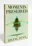 Irving Penn, Moments Preserved: Eight Essays in Photographs and Words by Irving Penn