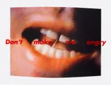 Barbara Kruger, Don't Make Me Angry, 1999, Screenprint in colours, on vinyl sheet, with accompanying justification