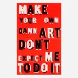 Bob and Roberta Smith, Make Your Own Damn Art, Don't Expect Me To Do It, 1999, gouache on paper