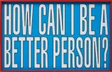 Barbara Kruger, Untitled (How Can I be a Better Person), 2011, archival pigment print, in artist's frame