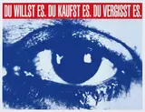 Barbara Kruger, Du Willst Es. Du Kaufst Es. Du Vergisst Es. (You Want It. You Buy It. You Forget It.), 2013, Archival pigment print in colours, on smooth light-weight card paper, with full margins,