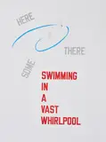 Lawrence Weiner, Here and There some Swimming in a vast Whirlpool
