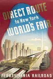 Sascha Maurer, DIRECT ROUTE TO NEW YORK WORLD'S FAIR. PENNSYLVANIA RAILROAD