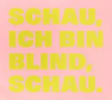 Rémy Zaugg, SCHAU,/ICH BIN/BLIND,/SCHAU., (rose/jaune verdi), 1998, Lack auf Aluminium, Siebdruck