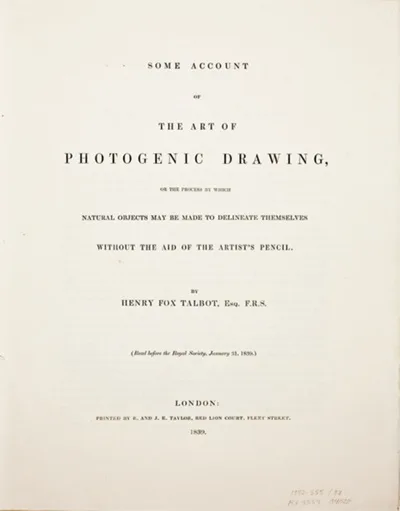 William Henry Fox Talbot, Some Account of the Art of Photogenic Drawing, or the Process by which Natural Objects May Be Made to Delineate Themselves without the Aid of the Artist's Pencil