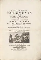 Carlo Nolli, Les Plus Beaux Monuments de Rome Ancienne Ou Recueïl Des Plus Beaux Morceaux De L'Antiquité Romaine Qui Existent Encore: Dessinés Par Monsieur Barbault Peintre Ancien Pensionnaire Du Roy a Rome, Et Gravés en 128 Planches Avec Leur Explication.