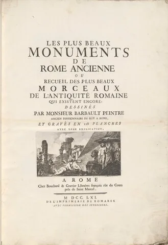 Jean Barbault, Les Plus Beaux Monuments de Rome Ancienne Ou Recueïl Des Plus Beaux Morceaux De L'Antiquité Romaine Qui Existent Encore: Dessinés Par Monsieur Barbault Peintre Ancien Pensionnaire Du Roy a Rome, Et Gravés en 128 Planches Avec Leur Explication.